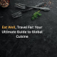 Eat Well, Travel Far: Your Ultimate Guide to Global Cuisine