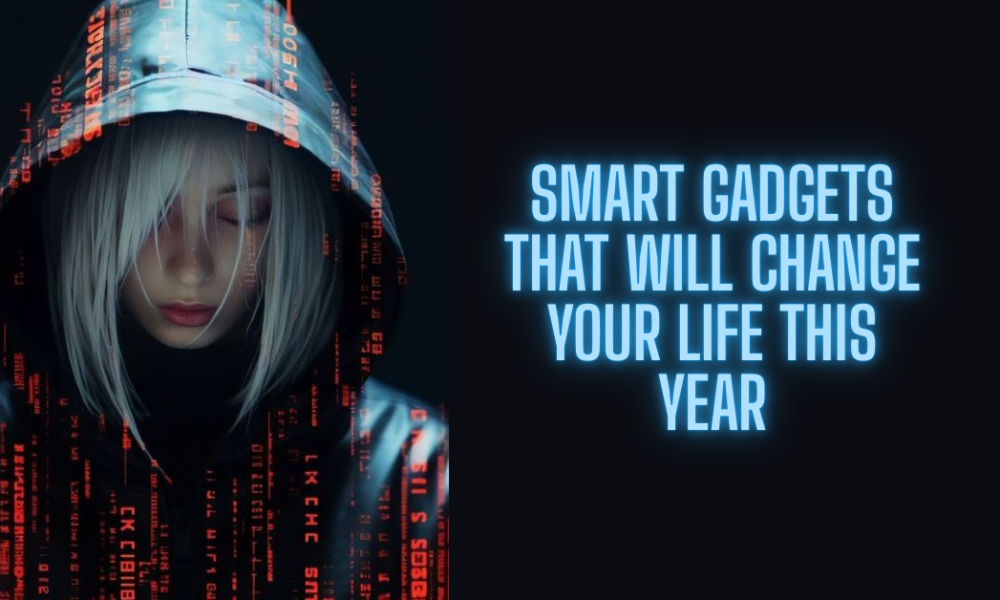 Smart Gadgets That Will Change Your Life This Year