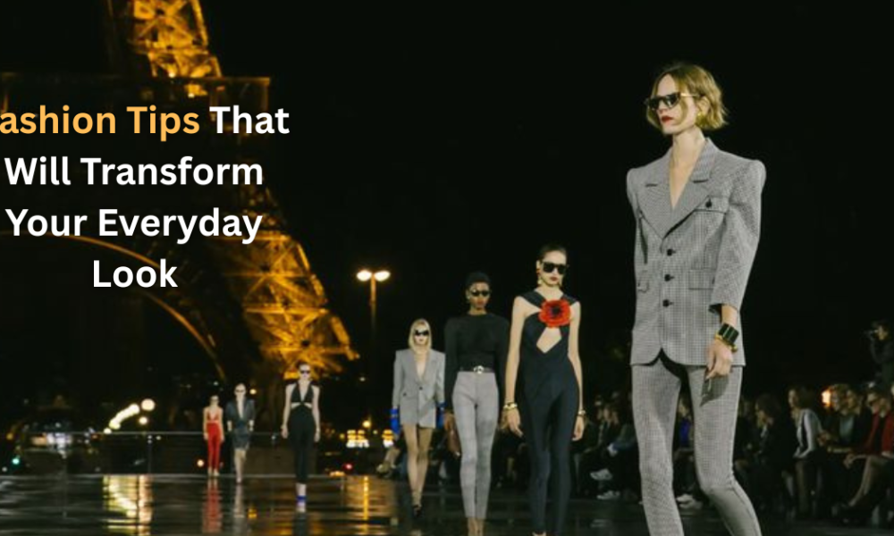 Fashion Tips That Will Transform Your Everyday Look